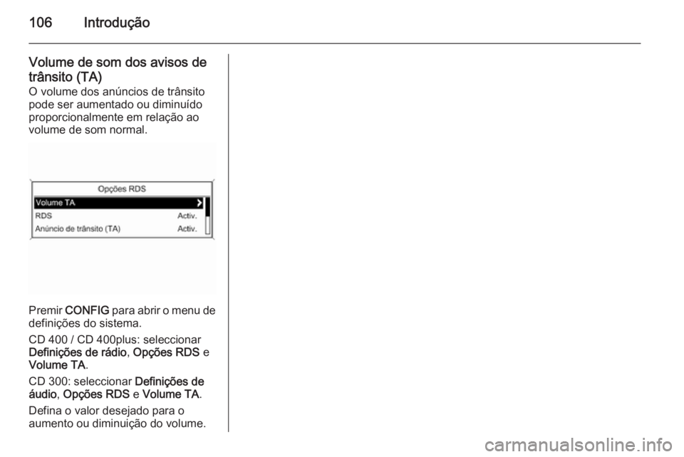 OPEL ASTRA J 2015.5 Manual de Informação e Lazer (in Portugues) 106Introdução
Volume de som dos avisos de
trânsito (TA)
O volume dos anúncios de trânsito
pode ser aumentado ou diminuído
proporcionalmente em relação ao
volume de som normal.
Premir CONFIG
OPEL ASTRA J 2015.5 Manual de Informação e Lazer (in Portugues) 106Introdução
Volume de som dos avisos de
trânsito (TA)
O volume dos anúncios de trânsito
pode ser aumentado ou diminuído
proporcionalmente em relação ao
volume de som normal.
Premir CONFIG