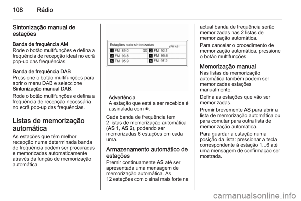 OPEL ASTRA J 2015.5 Manual de Informação e Lazer (in Portugues) 108Rádio
Sintonização manual de
estações
Banda de frequência AM
Rode o botão multifunções e defina a frequência de recepção ideal no ecrã
pop-up das frequências.
Banda de frequência DAB OPEL ASTRA J 2015.5 Manual de Informação e Lazer (in Portugues) 108Rádio
Sintonização manual de
estações
Banda de frequência AM
Rode o botão multifunções e defina a frequência de recepção ideal no ecrã
pop-up das frequências.
Banda de frequência DAB
