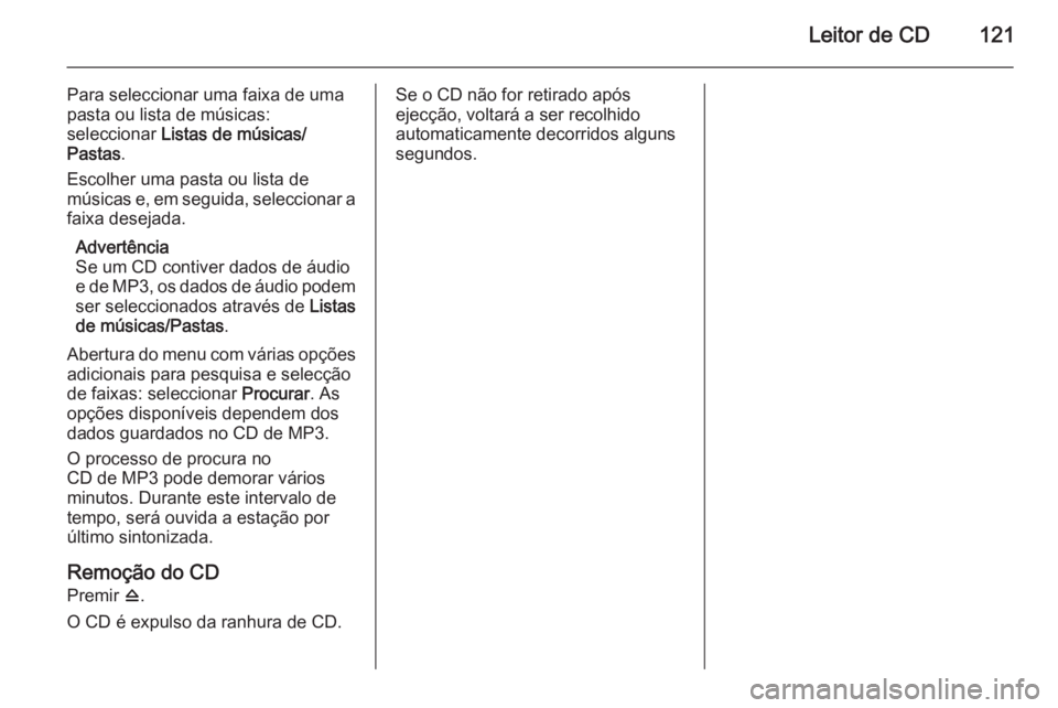 OPEL ASTRA J 2015.5 Manual de Informação e Lazer (in Portugues) Leitor de CD121
Para seleccionar uma faixa de uma
pasta ou lista de músicas:
seleccionar Listas de músicas/
Pastas .
Escolher uma pasta ou lista de
músicas e, em seguida, seleccionar a faixa desej OPEL ASTRA J 2015.5 Manual de Informação e Lazer (in Portugues) Leitor de CD121
Para seleccionar uma faixa de uma
pasta ou lista de músicas:
seleccionar Listas de músicas/
Pastas .
Escolher uma pasta ou lista de
músicas e, em seguida, seleccionar a faixa desej