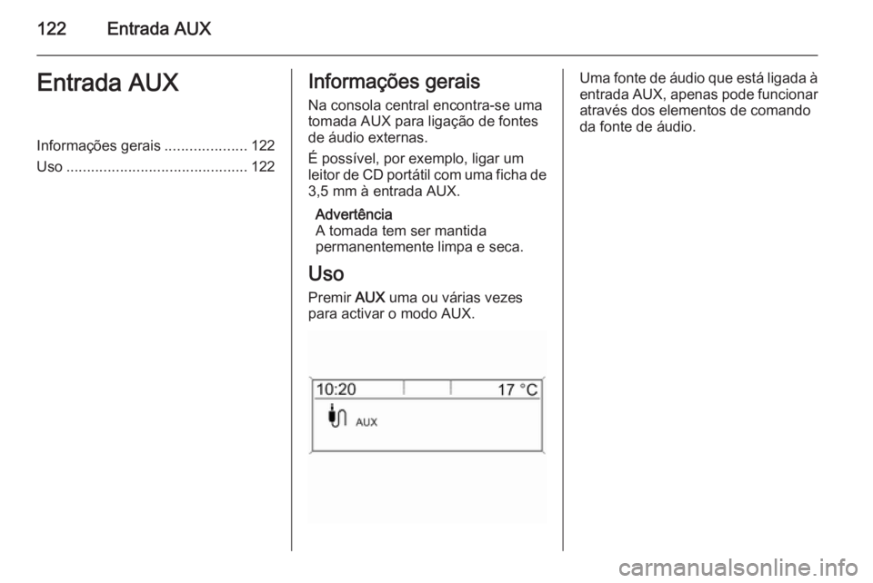OPEL ASTRA J 2015.5 Manual de Informação e Lazer (in Portugues) 122Entrada AUXEntrada AUXInformações gerais....................122
Uso ............................................ 122Informações gerais
Na consola central encontra-se uma
tomada AUX para ligaç OPEL ASTRA J 2015.5 Manual de Informação e Lazer (in Portugues) 122Entrada AUXEntrada AUXInformações gerais....................122
Uso ............................................ 122Informações gerais
Na consola central encontra-se uma
tomada AUX para ligaç