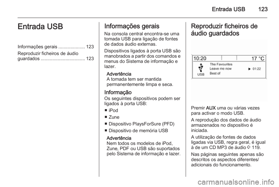 OPEL ASTRA J 2015.5 Manual de Informação e Lazer (in Portugues) Entrada USB123Entrada USBInformações gerais....................123
Reproduzir ficheiros de áudio
guardados .................................. 123Informações gerais
Na consola central encontra-se OPEL ASTRA J 2015.5 Manual de Informação e Lazer (in Portugues) Entrada USB123Entrada USBInformações gerais....................123
Reproduzir ficheiros de áudio
guardados .................................. 123Informações gerais
Na consola central encontra-se