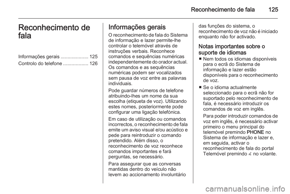OPEL ASTRA J 2015.5 Manual de Informação e Lazer (in Portugues) Reconhecimento de fala125Reconhecimento de
falaInformações gerais ....................125
Controlo do telefone ..................126Informações gerais
O reconhecimento de fala do Sistema de inform OPEL ASTRA J 2015.5 Manual de Informação e Lazer (in Portugues) Reconhecimento de fala125Reconhecimento de
falaInformações gerais ....................125
Controlo do telefone ..................126Informações gerais
O reconhecimento de fala do Sistema de inform