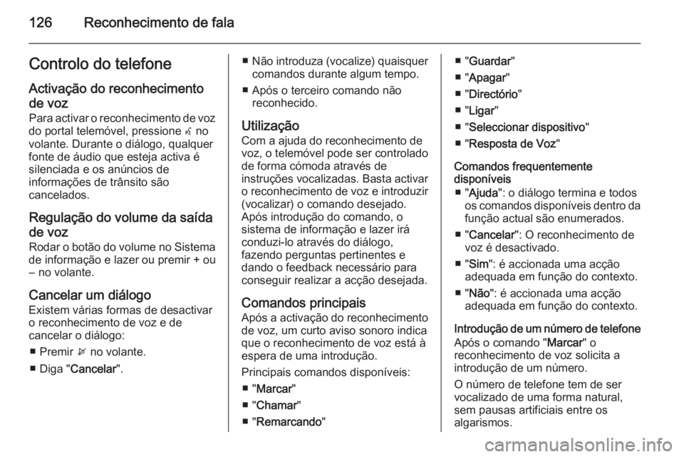 OPEL ASTRA J 2015.5 Manual de Informação e Lazer (in Portugues) 126Reconhecimento de falaControlo do telefoneActivação do reconhecimentode voz
Para activar o reconhecimento de voz
do portal telemóvel, pressione w no
volante. Durante o diálogo, qualquer
fonte OPEL ASTRA J 2015.5 Manual de Informação e Lazer (in Portugues) 126Reconhecimento de falaControlo do telefoneActivação do reconhecimentode voz
Para activar o reconhecimento de voz
do portal telemóvel, pressione w no
volante. Durante o diálogo, qualquer
fonte