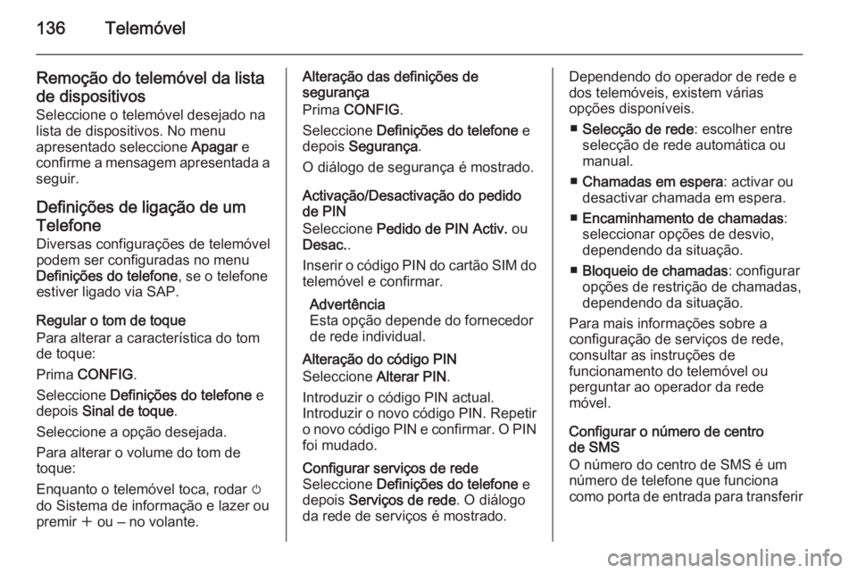 OPEL ASTRA J 2015.5 Manual de Informação e Lazer (in Portugues) 136Telemóvel
Remoção do telemóvel da listade dispositivos
Seleccione o telemóvel desejado na lista de dispositivos. No menu
apresentado seleccione Apagar e
confirme a mensagem apresentada a
segu OPEL ASTRA J 2015.5 Manual de Informação e Lazer (in Portugues) 136Telemóvel
Remoção do telemóvel da listade dispositivos
Seleccione o telemóvel desejado na lista de dispositivos. No menu
apresentado seleccione Apagar e
confirme a mensagem apresentada a
segu