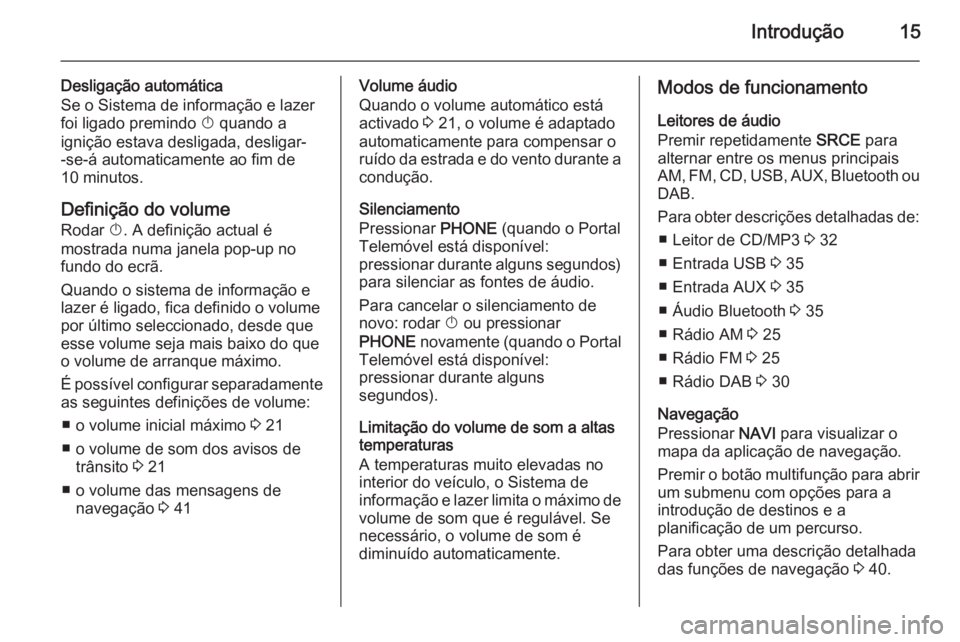 OPEL ASTRA J 2015.5 Manual de Informação e Lazer (in Portugues) Introdução15
Desligação automática
Se o Sistema de informação e lazer
foi ligado premindo X quando a
ignição estava desligada, desligar-
-se-á automaticamente ao fim de
10 minutos.
Definiç OPEL ASTRA J 2015.5 Manual de Informação e Lazer (in Portugues) Introdução15
Desligação automática
Se o Sistema de informação e lazer
foi ligado premindo X quando a
ignição estava desligada, desligar-
-se-á automaticamente ao fim de
10 minutos.
Definiç