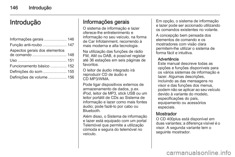OPEL ASTRA J 2015.5 Manual de Informação e Lazer (in Portugues) 146IntroduçãoIntroduçãoInformações gerais....................146
Função anti-roubo .....................147
Aspectos gerais dos elementos de comando ............................... 148
Uso ... OPEL ASTRA J 2015.5 Manual de Informação e Lazer (in Portugues) 146IntroduçãoIntroduçãoInformações gerais....................146
Função anti-roubo .....................147
Aspectos gerais dos elementos de comando ............................... 148
Uso ...