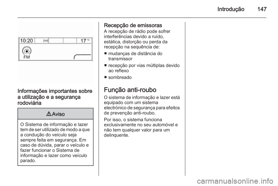 OPEL ASTRA J 2015.5 Manual de Informação e Lazer (in Portugues) Introdução147
Informações importantes sobre
a utilização e a segurança
rodoviária
9 Aviso
O Sistema de informação e lazer
tem de ser utilizado de modo a que a condução do veículo seja
sem OPEL ASTRA J 2015.5 Manual de Informação e Lazer (in Portugues) Introdução147
Informações importantes sobre
a utilização e a segurança
rodoviária
9 Aviso
O Sistema de informação e lazer
tem de ser utilizado de modo a que a condução do veículo seja
sem