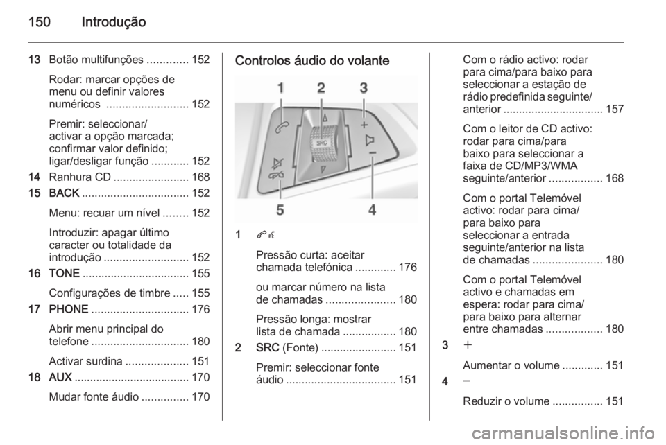 OPEL ASTRA J 2015.5 Manual de Informação e Lazer (in Portugues) 150Introdução
13Botão multifunções .............152
Rodar: marcar opções de
menu ou definir valores
numéricos .......................... 152
Premir: seleccionar/
activar a opção marcada;
co OPEL ASTRA J 2015.5 Manual de Informação e Lazer (in Portugues) 150Introdução
13Botão multifunções .............152
Rodar: marcar opções de
menu ou definir valores
numéricos .......................... 152
Premir: seleccionar/
activar a opção marcada;
co