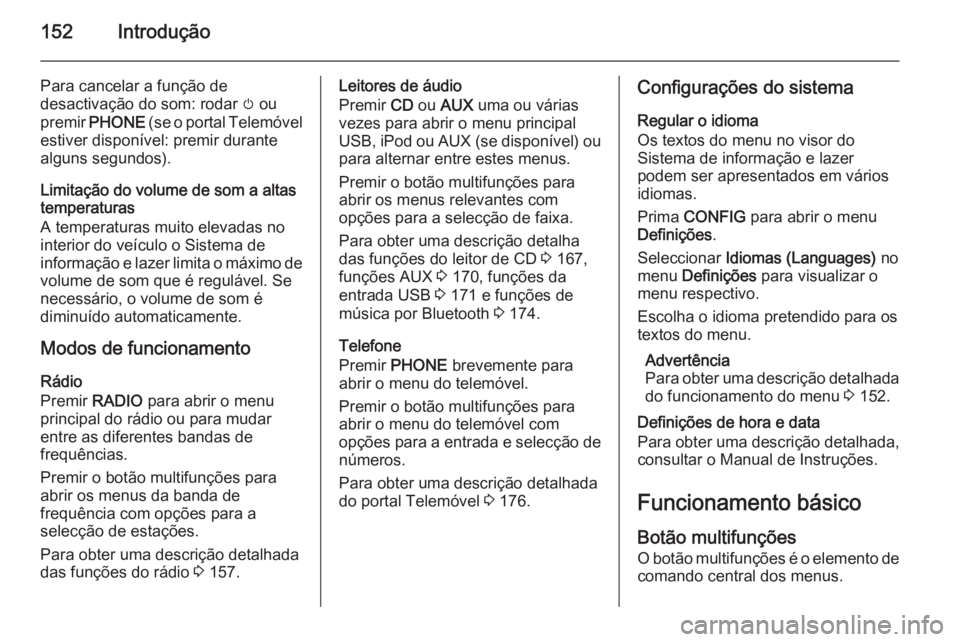 OPEL ASTRA J 2015.5 Manual de Informação e Lazer (in Portugues) 152Introdução
Para cancelar a função de
desactivação do som: rodar m ou
premir PHONE (se o portal Telemóvel
estiver disponível: premir durante
alguns segundos).
Limitação do volume de som OPEL ASTRA J 2015.5 Manual de Informação e Lazer (in Portugues) 152Introdução
Para cancelar a função de
desactivação do som: rodar m ou
premir PHONE (se o portal Telemóvel
estiver disponível: premir durante
alguns segundos).
Limitação do volume de som