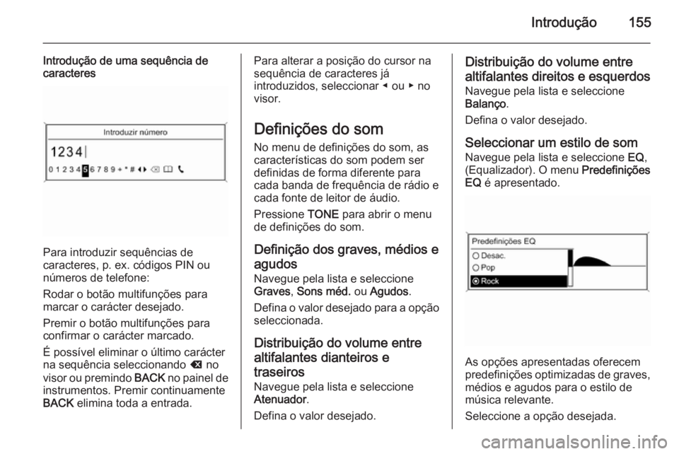 OPEL ASTRA J 2015.5 Manual de Informação e Lazer (in Portugues) Introdução155
Introdução de uma sequência de
caracteres
Para introduzir sequências de
caracteres, p. ex. códigos PIN ou
números de telefone:
Rodar o botão multifunções para marcar o caráct OPEL ASTRA J 2015.5 Manual de Informação e Lazer (in Portugues) Introdução155
Introdução de uma sequência de
caracteres
Para introduzir sequências de
caracteres, p. ex. códigos PIN ou
números de telefone:
Rodar o botão multifunções para marcar o caráct