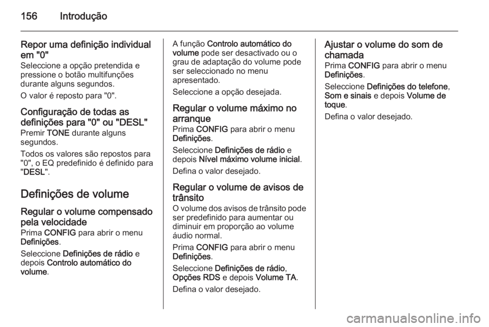 OPEL ASTRA J 2015.5 Manual de Informação e Lazer (in Portugues) 156Introdução
Repor uma definição individual
em "0"
Seleccione a opção pretendida e pressione o botão multifunções
durante alguns segundos.
O valor é reposto para "0".
Config OPEL ASTRA J 2015.5 Manual de Informação e Lazer (in Portugues) 156Introdução
Repor uma definição individual
em "0"
Seleccione a opção pretendida e pressione o botão multifunções
durante alguns segundos.
O valor é reposto para "0".
Config
