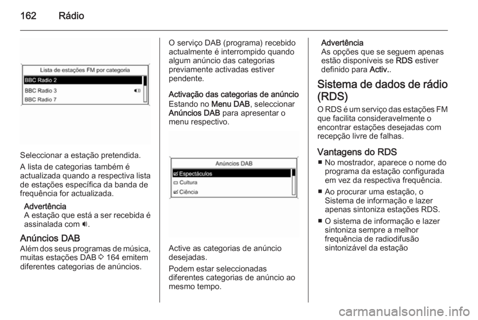 OPEL ASTRA J 2015.5 Manual de Informação e Lazer (in Portugues) 162Rádio
Seleccionar a estação pretendida.
A lista de categorias também é
actualizada quando a respectiva lista
de estações específica da banda de
frequência for actualizada.
Advertência
A e OPEL ASTRA J 2015.5 Manual de Informação e Lazer (in Portugues) 162Rádio
Seleccionar a estação pretendida.
A lista de categorias também é
actualizada quando a respectiva lista
de estações específica da banda de
frequência for actualizada.
Advertência
A e