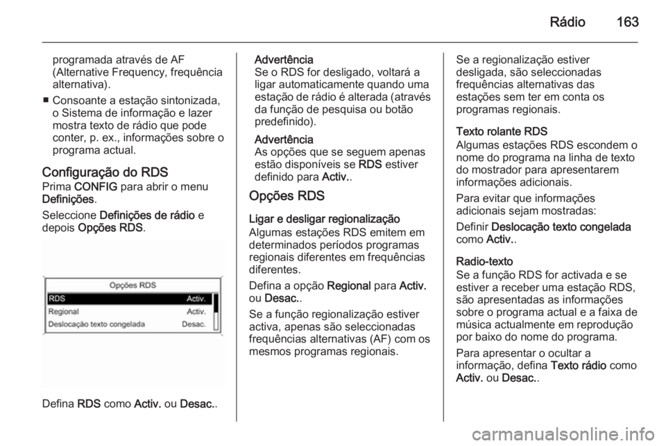 OPEL ASTRA J 2015.5 Manual de Informação e Lazer (in Portugues) Rádio163
programada através de AF
(Alternative Frequency, frequência
alternativa).
■ Consoante a estação sintonizada, o Sistema de informação e lazer
mostra texto de rádio que pode
conter, p OPEL ASTRA J 2015.5 Manual de Informação e Lazer (in Portugues) Rádio163
programada através de AF
(Alternative Frequency, frequência
alternativa).
■ Consoante a estação sintonizada, o Sistema de informação e lazer
mostra texto de rádio que pode
conter, p