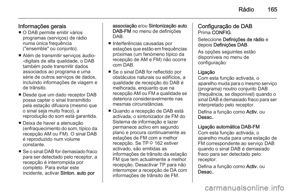 OPEL ASTRA J 2015.5 Manual de Informação e Lazer (in Portugues) Rádio165
Informações gerais■ O DAB permite emitir vários programas (serviços) de rádio
numa única frequência
("ensemble" ou conjunto).
■ Além de transmitir serviços áudio- -digi OPEL ASTRA J 2015.5 Manual de Informação e Lazer (in Portugues) Rádio165
Informações gerais■ O DAB permite emitir vários programas (serviços) de rádio
numa única frequência
("ensemble" ou conjunto).
■ Além de transmitir serviços áudio- -digi