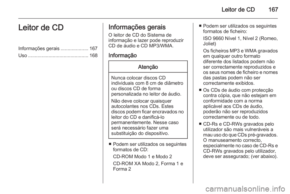 OPEL ASTRA J 2015.5 Manual de Informação e Lazer (in Portugues) Leitor de CD167Leitor de CDInformações gerais....................167
Uso ............................................ 168Informações gerais
O leitor de CD do Sistema de
informação e lazer pode r OPEL ASTRA J 2015.5 Manual de Informação e Lazer (in Portugues) Leitor de CD167Leitor de CDInformações gerais....................167
Uso ............................................ 168Informações gerais
O leitor de CD do Sistema de
informação e lazer pode r