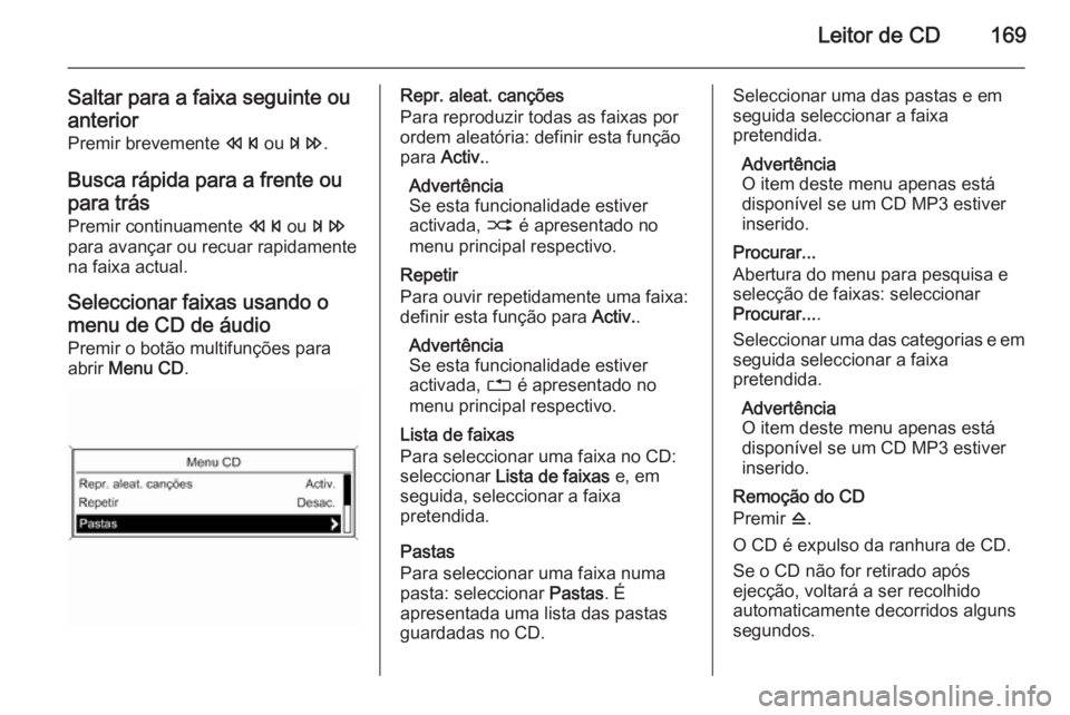 OPEL ASTRA J 2015.5 Manual de Informação e Lazer (in Portugues) Leitor de CD169
Saltar para a faixa seguinte ou
anterior
Premir brevemente s ou u .
Busca rápida para a frente ou
para trás Premir continuamente s ou u
para avançar ou recuar rapidamente
na faixa OPEL ASTRA J 2015.5 Manual de Informação e Lazer (in Portugues) Leitor de CD169
Saltar para a faixa seguinte ou
anterior
Premir brevemente s ou u .
Busca rápida para a frente ou
para trás Premir continuamente s ou u
para avançar ou recuar rapidamente
na faixa