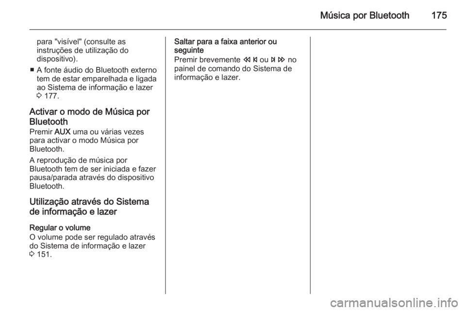 OPEL ASTRA J 2015.5 Manual de Informação e Lazer (in Portugues) Música por Bluetooth175
para "visível" (consulte as
instruções de utilização do
dispositivo).
■ A fonte áudio do Bluetooth externo tem de estar emparelhada e ligada
ao Sistema de info OPEL ASTRA J 2015.5 Manual de Informação e Lazer (in Portugues) Música por Bluetooth175
para "visível" (consulte as
instruções de utilização do
dispositivo).
■ A fonte áudio do Bluetooth externo tem de estar emparelhada e ligada
ao Sistema de info