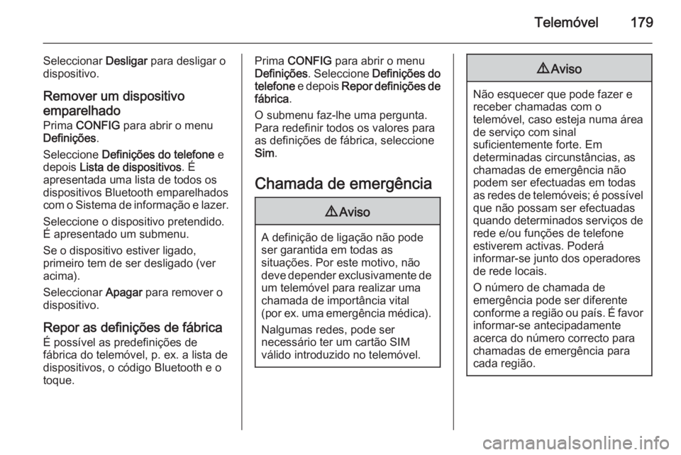 OPEL ASTRA J 2015.5 Manual de Informação e Lazer (in Portugues) Telemóvel179
Seleccionar Desligar para desligar o
dispositivo.
Remover um dispositivo
emparelhado
Prima CONFIG para abrir o menu
Definições .
Seleccione Definições do telefone e
depois Lista OPEL ASTRA J 2015.5 Manual de Informação e Lazer (in Portugues) Telemóvel179
Seleccionar Desligar para desligar o
dispositivo.
Remover um dispositivo
emparelhado
Prima CONFIG para abrir o menu
Definições .
Seleccione Definições do telefone e
depois Lista