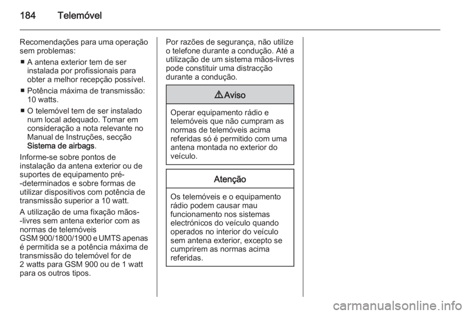 OPEL ASTRA J 2015.5 Manual de Informação e Lazer (in Portugues) 184Telemóvel
Recomendações para uma operaçãosem problemas:
■ A antena exterior tem de ser instalada por profissionais para
obter a melhor recepção possível.
■ Potência máxima de transmis OPEL ASTRA J 2015.5 Manual de Informação e Lazer (in Portugues) 184Telemóvel
Recomendações para uma operaçãosem problemas:
■ A antena exterior tem de ser instalada por profissionais para
obter a melhor recepção possível.
■ Potência máxima de transmis