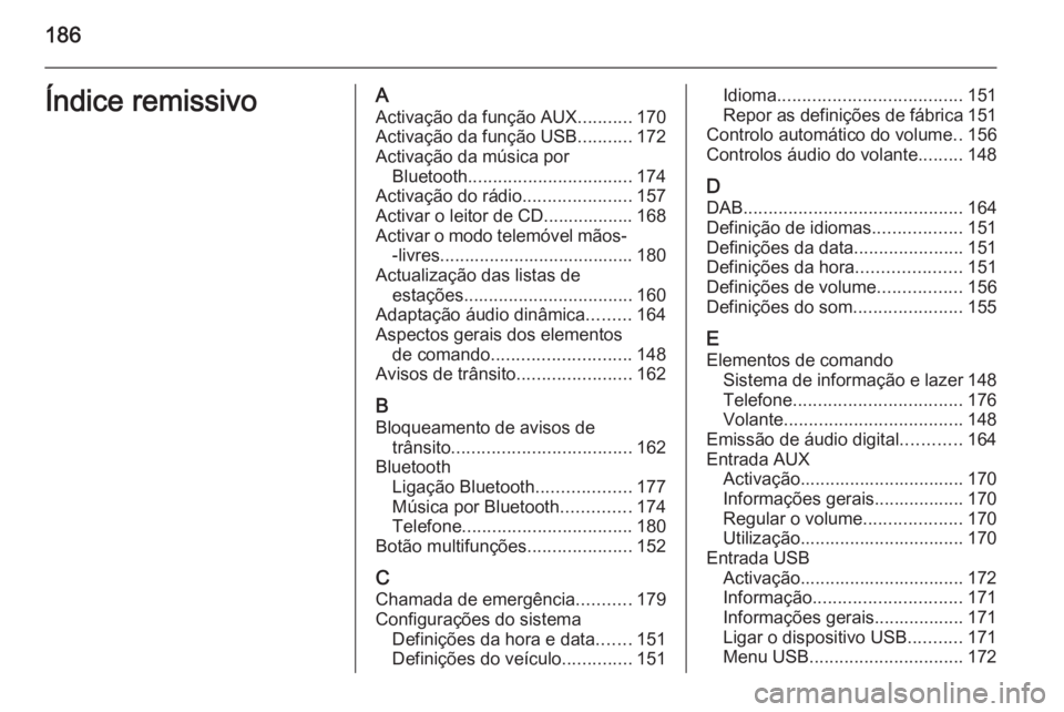 OPEL ASTRA J 2015.5 Manual de Informação e Lazer (in Portugues) 186Índice remissivoAActivação da função AUX ...........170
Activação da função USB ...........172
Activação da música por Bluetooth ................................. 174
Activação do rá OPEL ASTRA J 2015.5 Manual de Informação e Lazer (in Portugues) 186Índice remissivoAActivação da função AUX ...........170
Activação da função USB ...........172
Activação da música por Bluetooth ................................. 174
Activação do rá