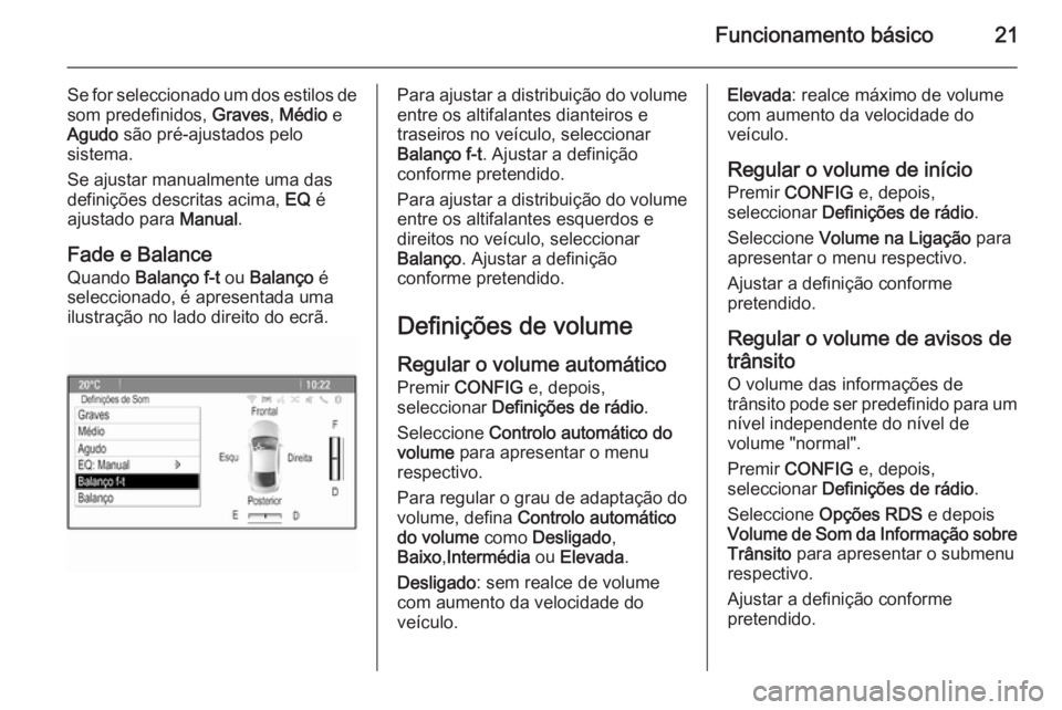 OPEL ASTRA J 2015.5 Manual de Informação e Lazer (in Portugues) Funcionamento básico21
Se for seleccionado um dos estilos desom predefinidos, Graves, Médio e
Agudo são pré-ajustados pelo
sistema.
Se ajustar manualmente uma das definições descritas acima, OPEL ASTRA J 2015.5 Manual de Informação e Lazer (in Portugues) Funcionamento básico21
Se for seleccionado um dos estilos desom predefinidos, Graves, Médio e
Agudo são pré-ajustados pelo
sistema.
Se ajustar manualmente uma das definições descritas acima,
