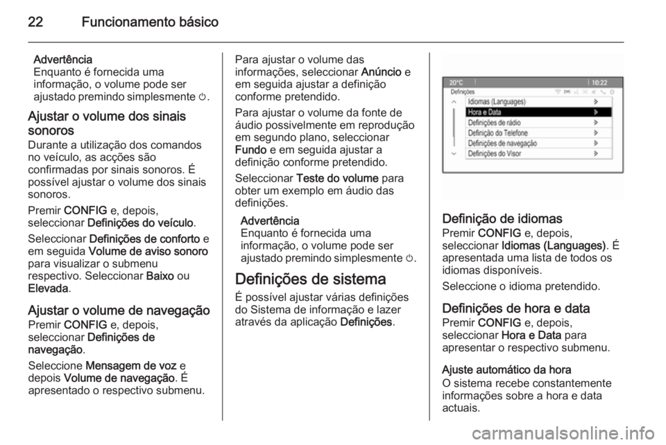 OPEL ASTRA J 2015.5 Manual de Informação e Lazer (in Portugues) 22Funcionamento básico
Advertência
Enquanto é fornecida uma
informação, o volume pode ser
ajustado premindo simplesmente m.
Ajustar o volume dos sinais sonoros
Durante a utilização dos comando OPEL ASTRA J 2015.5 Manual de Informação e Lazer (in Portugues) 22Funcionamento básico
Advertência
Enquanto é fornecida uma
informação, o volume pode ser
ajustado premindo simplesmente m.
Ajustar o volume dos sinais sonoros
Durante a utilização dos comando