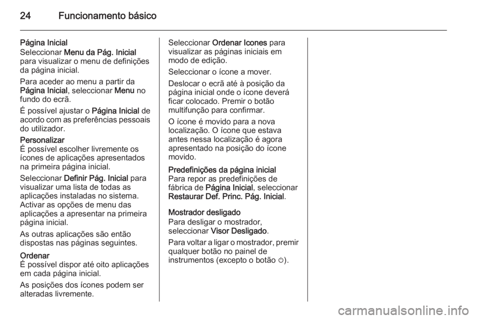 OPEL ASTRA J 2015.5 Manual de Informação e Lazer (in Portugues) 24Funcionamento básico
Página Inicial
Seleccionar Menu da Pág. Inicial
para visualizar o menu de definições
da página inicial.
Para aceder ao menu a partir da
Página Inicial , seleccionar Menu OPEL ASTRA J 2015.5 Manual de Informação e Lazer (in Portugues) 24Funcionamento básico
Página Inicial
Seleccionar Menu da Pág. Inicial
para visualizar o menu de definições
da página inicial.
Para aceder ao menu a partir da
Página Inicial , seleccionar Menu