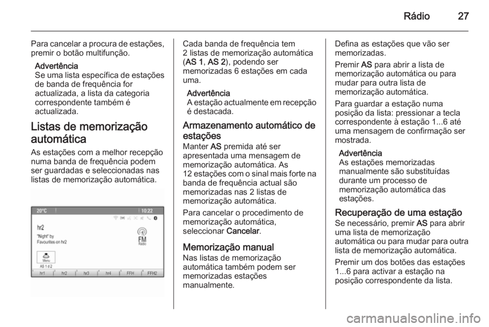 OPEL ASTRA J 2015.5 Manual de Informação e Lazer (in Portugues) Rádio27
Para cancelar a procura de estações,premir o botão multifunção.
Advertência
Se uma lista específica de estações
de banda de frequência for
actualizada, a lista da categoria
correspo OPEL ASTRA J 2015.5 Manual de Informação e Lazer (in Portugues) Rádio27
Para cancelar a procura de estações,premir o botão multifunção.
Advertência
Se uma lista específica de estações
de banda de frequência for
actualizada, a lista da categoria
correspo