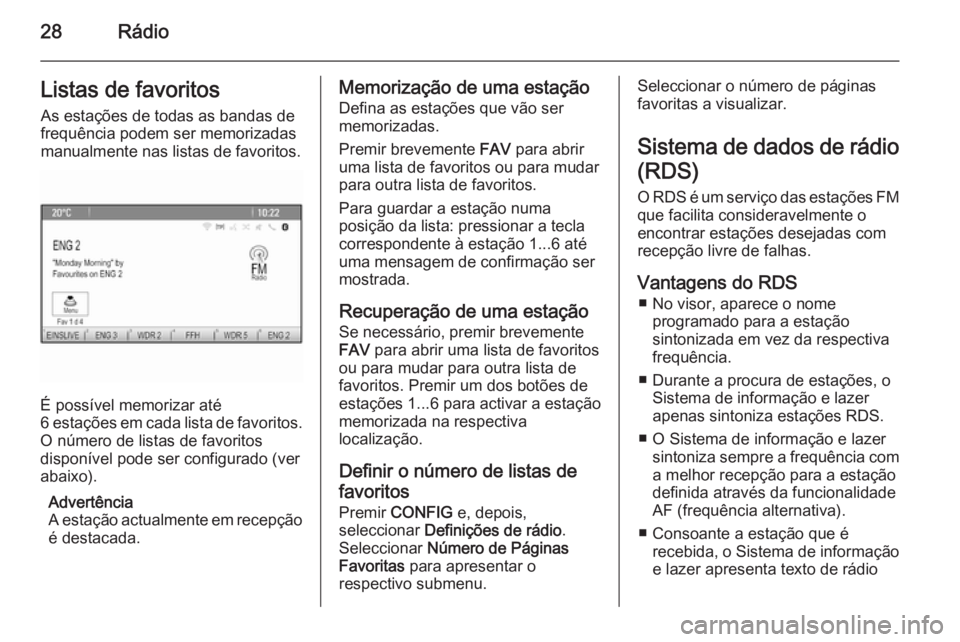 OPEL ASTRA J 2015.5 Manual de Informação e Lazer (in Portugues) 28RádioListas de favoritosAs estações de todas as bandas defrequência podem ser memorizadas
manualmente nas listas de favoritos.
É possível memorizar até
6 estações em cada lista de favoritos OPEL ASTRA J 2015.5 Manual de Informação e Lazer (in Portugues) 28RádioListas de favoritosAs estações de todas as bandas defrequência podem ser memorizadas
manualmente nas listas de favoritos.
É possível memorizar até
6 estações em cada lista de favoritos