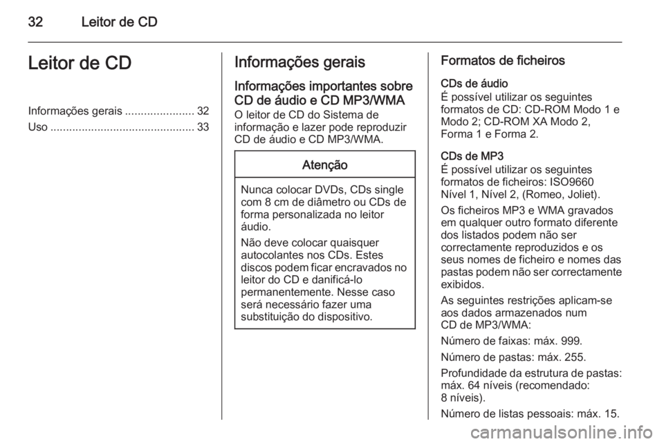 OPEL ASTRA J 2015.5  Manual de Informação e Lazer (in Portugues) 32Leitor de CDLeitor de CDInformações gerais......................32
Uso .............................................. 33Informações gerais
Informações importantes sobre
CD de áudio e CD MP3/W