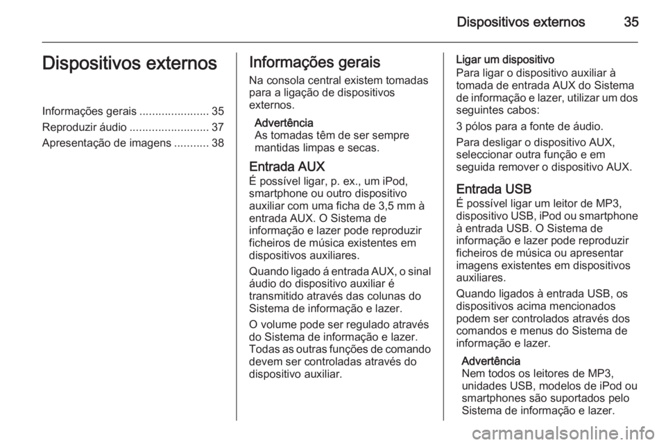 OPEL ASTRA J 2015.5  Manual de Informação e Lazer (in Portugues) Dispositivos externos35Dispositivos externosInformações gerais......................35
Reproduzir áudio .........................37
Apresentação de imagens ...........38Informações gerais
Na co