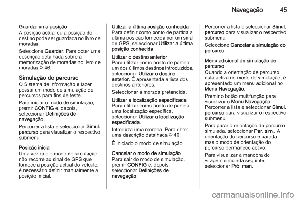 OPEL ASTRA J 2015.5  Manual de Informação e Lazer (in Portugues) Navegação45
Guardar uma posição
A posição actual ou a posição do
destino pode ser guardada no livro de moradas.
Seleccione  Guardar. Para obter uma
descrição detalhada sobre a
memorização 