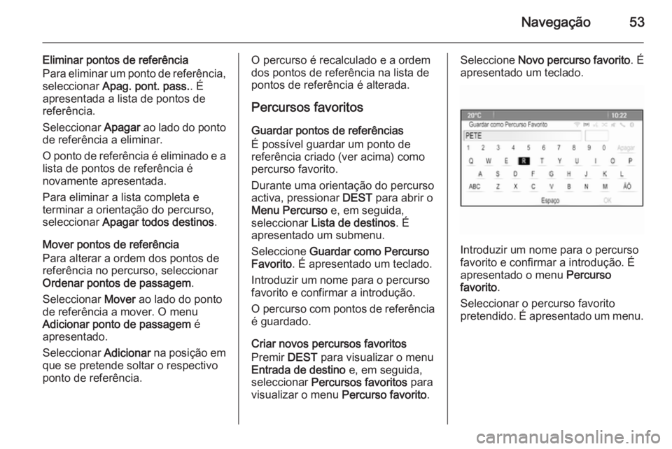 OPEL ASTRA J 2015.5  Manual de Informação e Lazer (in Portugues) Navegação53
Eliminar pontos de referência
Para eliminar um ponto de referência,
seleccionar  Apag. pont. pass. . É
apresentada a lista de pontos de
referência.
Seleccionar  Apagar ao lado do pon