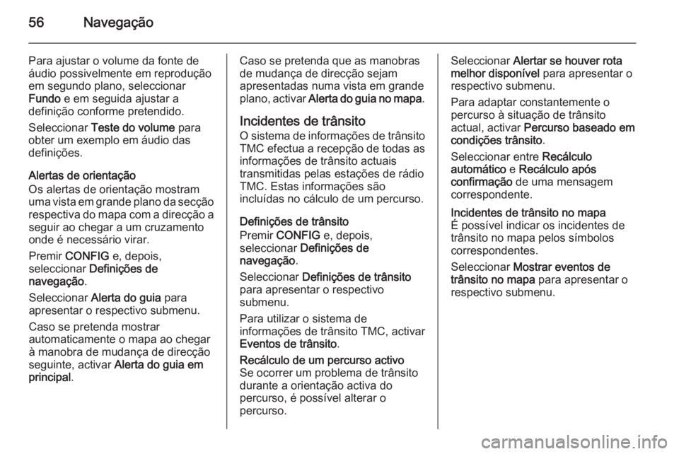 OPEL ASTRA J 2015.5 Manual de Informação e Lazer (in Portugues) 56Navegação
Para ajustar o volume da fonte de
áudio possivelmente em reprodução
em segundo plano, seleccionar
Fundo e em seguida ajustar a
definição conforme pretendido.
Seleccionar Teste do OPEL ASTRA J 2015.5 Manual de Informação e Lazer (in Portugues) 56Navegação
Para ajustar o volume da fonte de
áudio possivelmente em reprodução
em segundo plano, seleccionar
Fundo e em seguida ajustar a
definição conforme pretendido.
Seleccionar Teste do
