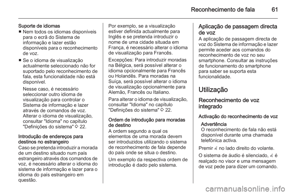 OPEL ASTRA J 2015.5 Manual de Informação e Lazer (in Portugues) Reconhecimento de fala61
Suporte de idiomas■ Nem todos os idiomas disponíveis para o ecrã do Sistema de
informação e lazer estão
disponíveis para o reconhecimento
de voz.
■ Se o idioma de vi OPEL ASTRA J 2015.5 Manual de Informação e Lazer (in Portugues) Reconhecimento de fala61
Suporte de idiomas■ Nem todos os idiomas disponíveis para o ecrã do Sistema de
informação e lazer estão
disponíveis para o reconhecimento
de voz.
■ Se o idioma de vi