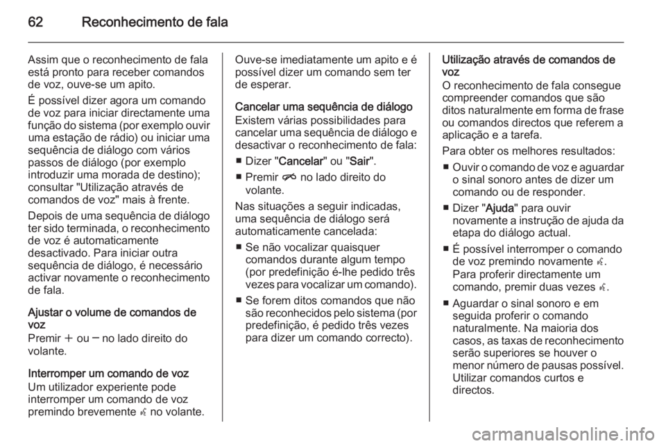 OPEL ASTRA J 2015.5 Manual de Informação e Lazer (in Portugues) 62Reconhecimento de fala
Assim que o reconhecimento de fala
está pronto para receber comandos
de voz, ouve-se um apito.
É possível dizer agora um comando
de voz para iniciar directamente uma
funç OPEL ASTRA J 2015.5 Manual de Informação e Lazer (in Portugues) 62Reconhecimento de fala
Assim que o reconhecimento de fala
está pronto para receber comandos
de voz, ouve-se um apito.
É possível dizer agora um comando
de voz para iniciar directamente uma
funç
