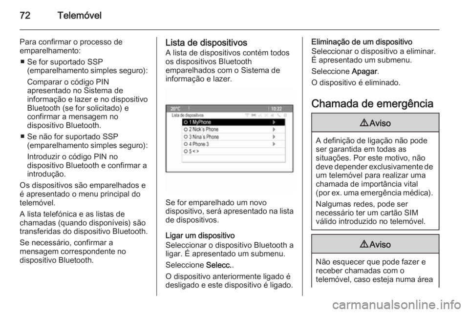 OPEL ASTRA J 2015.5 Manual de Informação e Lazer (in Portugues) 72Telemóvel
Para confirmar o processo de
emparelhamento:
■ Se for suportado SSP (emparelhamento simples seguro):
Comparar o código PIN
apresentado no Sistema de
informação e lazer e no dispositi OPEL ASTRA J 2015.5 Manual de Informação e Lazer (in Portugues) 72Telemóvel
Para confirmar o processo de
emparelhamento:
■ Se for suportado SSP (emparelhamento simples seguro):
Comparar o código PIN
apresentado no Sistema de
informação e lazer e no dispositi