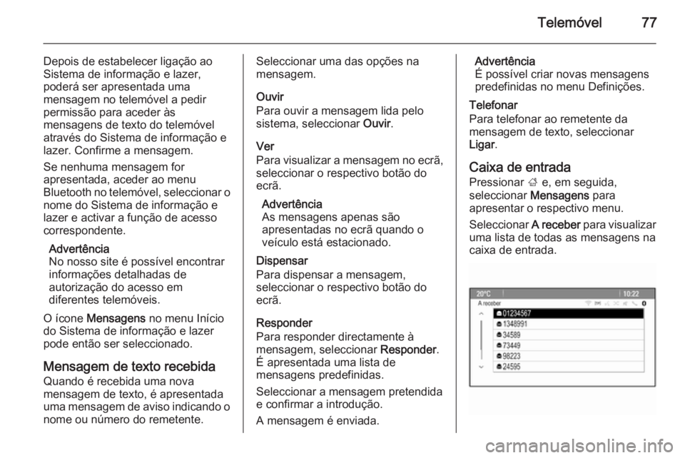 OPEL ASTRA J 2015.5 Manual de Informação e Lazer (in Portugues) Telemóvel77
Depois de estabelecer ligação ao
Sistema de informação e lazer,
poderá ser apresentada uma
mensagem no telemóvel a pedir
permissão para aceder às
mensagens de texto do telemóvel
OPEL ASTRA J 2015.5 Manual de Informação e Lazer (in Portugues) Telemóvel77
Depois de estabelecer ligação ao
Sistema de informação e lazer,
poderá ser apresentada uma
mensagem no telemóvel a pedir
permissão para aceder às
mensagens de texto do telemóvel