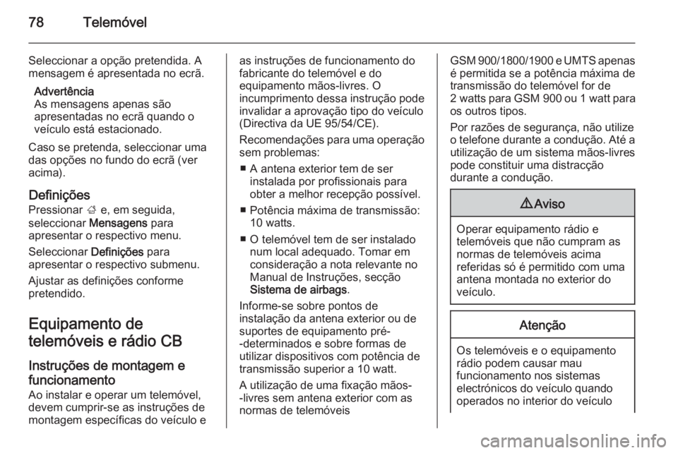 OPEL ASTRA J 2015.5 Manual de Informação e Lazer (in Portugues) 78Telemóvel
Seleccionar a opção pretendida. A
mensagem é apresentada no ecrã.
Advertência
As mensagens apenas são
apresentadas no ecrã quando o
veículo está estacionado.
Caso se pretenda, se OPEL ASTRA J 2015.5 Manual de Informação e Lazer (in Portugues) 78Telemóvel
Seleccionar a opção pretendida. A
mensagem é apresentada no ecrã.
Advertência
As mensagens apenas são
apresentadas no ecrã quando o
veículo está estacionado.
Caso se pretenda, se