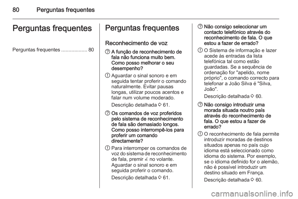OPEL ASTRA J 2015.5 Manual de Informação e Lazer (in Portugues) 80Perguntas frequentesPerguntas frequentesPerguntas frequentes..................80Perguntas frequentes
Reconhecimento de voz? A função de reconhecimento de
fala não funciona muito bem.
Como posso m OPEL ASTRA J 2015.5 Manual de Informação e Lazer (in Portugues) 80Perguntas frequentesPerguntas frequentesPerguntas frequentes..................80Perguntas frequentes
Reconhecimento de voz? A função de reconhecimento de
fala não funciona muito bem.
Como posso m