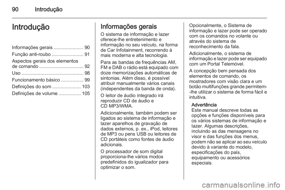 OPEL ASTRA J 2015.5 Manual de Informação e Lazer (in Portugues) 90IntroduçãoIntroduçãoInformações gerais......................90
Função anti-roubo .......................91
Aspectos gerais dos elementos
de comando ................................. 92
Uso . OPEL ASTRA J 2015.5 Manual de Informação e Lazer (in Portugues) 90IntroduçãoIntroduçãoInformações gerais......................90
Função anti-roubo .......................91
Aspectos gerais dos elementos
de comando ................................. 92
Uso .