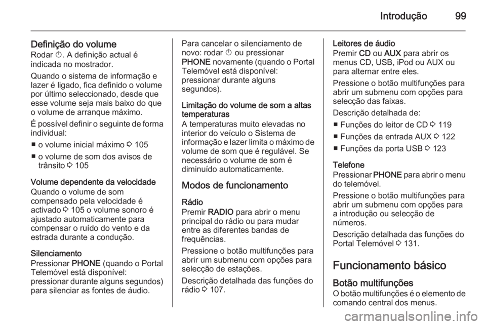 OPEL ASTRA J 2015.5  Manual de Informação e Lazer (in Portugues) Introdução99
Definição do volumeRodar  X. A definição actual é
indicada no mostrador.
Quando o sistema de informação e
lazer é ligado, fica definido o volume
por último seleccionado, desde 