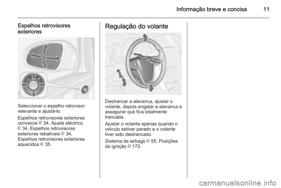 OPEL ASTRA J 2015.5 Manual de Instruções (in Portugues) Informação breve e concisa11
Espelhos retrovisores
exteriores
Seleccionar o espelho retrovisor
relevante e ajustá-lo.
Espelhos retrovisores exteriores
convexos 3 34, Ajuste eléctrico
3 34, Espel OPEL ASTRA J 2015.5 Manual de Instruções (in Portugues) Informação breve e concisa11
Espelhos retrovisores
exteriores
Seleccionar o espelho retrovisor
relevante e ajustá-lo.
Espelhos retrovisores exteriores
convexos 3 34, Ajuste eléctrico
3 34, Espel