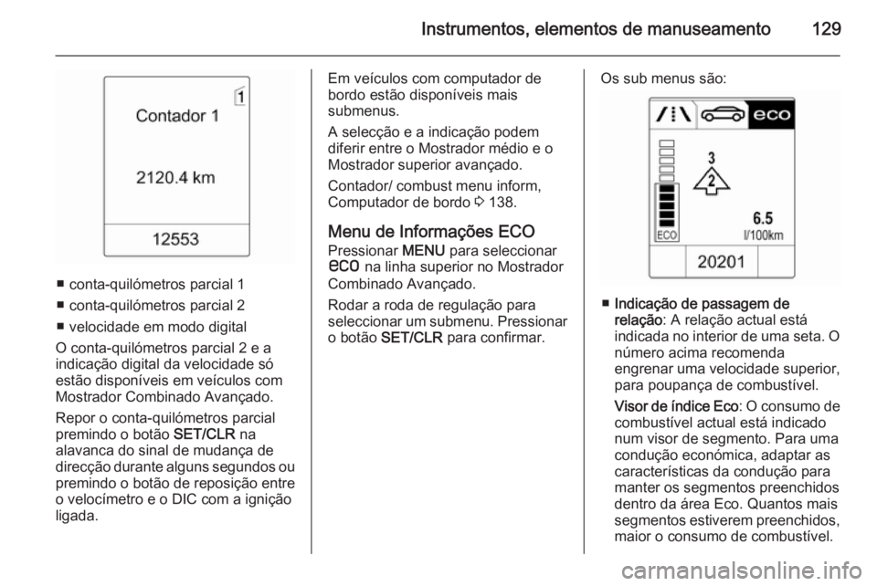 OPEL ASTRA J 2015.5  Manual de Instruções (in Portugues) Instrumentos, elementos de manuseamento129
■ conta-quilómetros parcial 1
■ conta-quilómetros parcial 2
■ velocidade em modo digital
O conta-quilómetros parcial 2 e a
indicação digital da ve