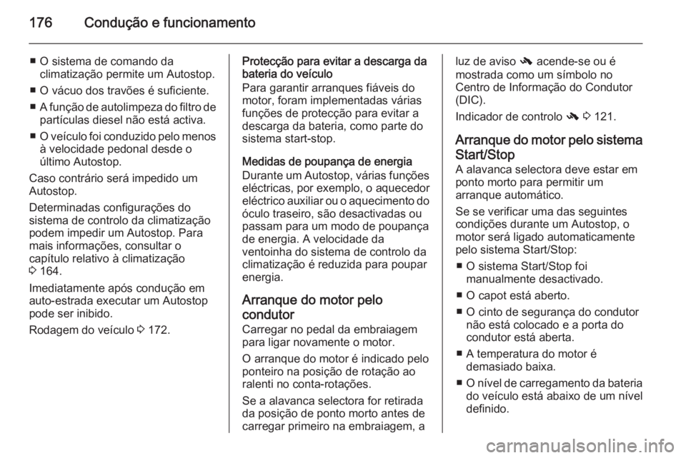 OPEL ASTRA J 2015.5  Manual de Instruções (in Portugues) 176Condução e funcionamento
■ O sistema de comando daclimatização permite um Autostop.
■ O vácuo dos travões é suficiente.
■ A função de autolimpeza do filtro de
partículas diesel não