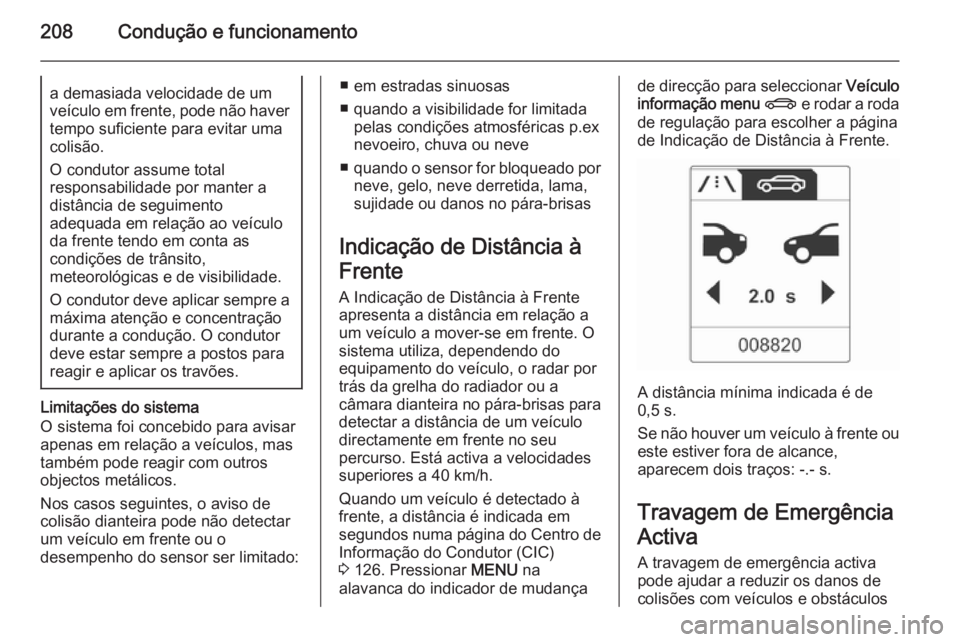 OPEL ASTRA J 2015.5  Manual de Instruções (in Portugues) 208Condução e funcionamentoa demasiada velocidade de um
veículo em frente, pode não haver
tempo suficiente para evitar uma
colisão.
O condutor assume total
responsabilidade por manter a
distânci