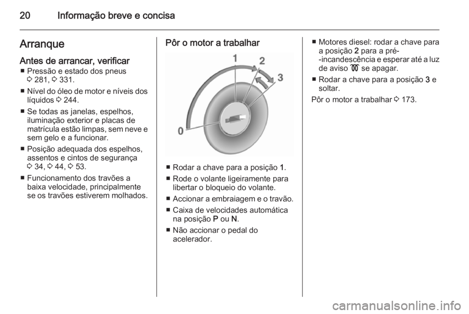 OPEL ASTRA J 2015.5 Manual de Instruções (in Portugues) 20Informação breve e concisaArranqueAntes de arrancar, verificar ■ Pressão e estado dos pneus 3 281, 3 331.
■ Nível do óleo de motor e níveis dos
líquidos 3 244.
■ Se todas as janelas, OPEL ASTRA J 2015.5 Manual de Instruções (in Portugues) 20Informação breve e concisaArranqueAntes de arrancar, verificar ■ Pressão e estado dos pneus 3 281, 3 331.
■ Nível do óleo de motor e níveis dos
líquidos 3 244.
■ Se todas as janelas,