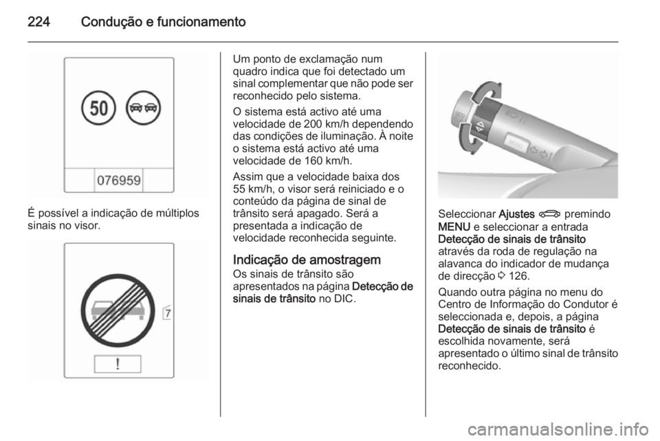OPEL ASTRA J 2015.5  Manual de Instruções (in Portugues) 224Condução e funcionamento
É possível a indicação de múltiplos
sinais no visor.
Um ponto de exclamação num
quadro indica que foi detectado um
sinal complementar que não pode ser reconhecido
