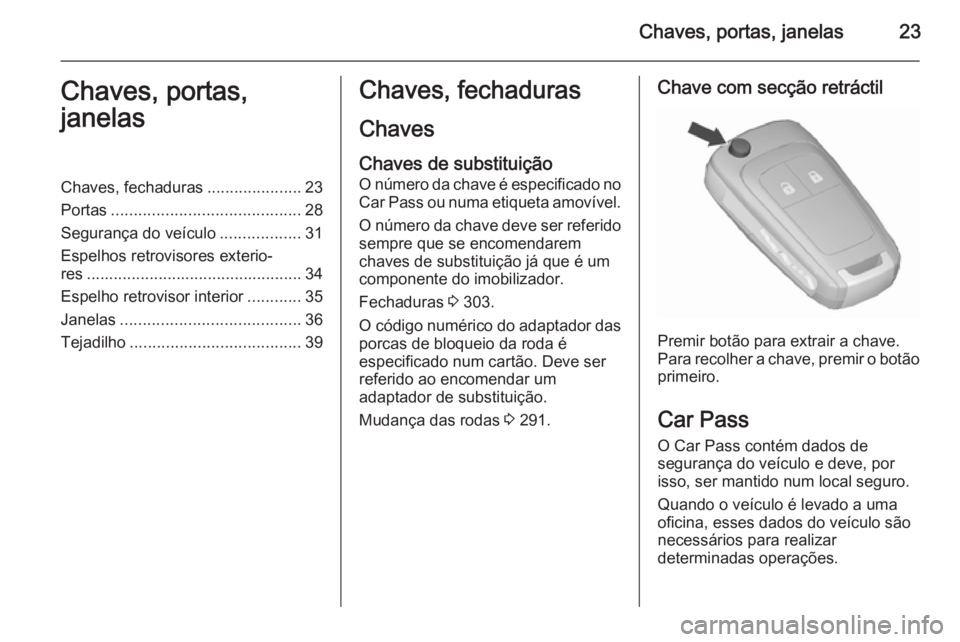 OPEL ASTRA J 2015.5 Manual de Instruções (in Portugues) Chaves, portas, janelas23Chaves, portas,
janelasChaves, fechaduras .....................23
Portas .......................................... 28
Segurança do veículo ..................31
Espelhos ret OPEL ASTRA J 2015.5 Manual de Instruções (in Portugues) Chaves, portas, janelas23Chaves, portas,
janelasChaves, fechaduras .....................23
Portas .......................................... 28
Segurança do veículo ..................31
Espelhos ret