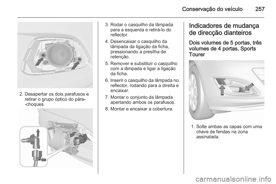 OPEL ASTRA J 2015.5  Manual de Instruções (in Portugues) Conservação do veículo257
2. Desapertar os dois parafusos eretirar o grupo óptico do pára-
-choques.
3. Rodar o casquilho da lâmpada para a esquerda e retirá-lo do
reflector.
4. Desencaixar o c